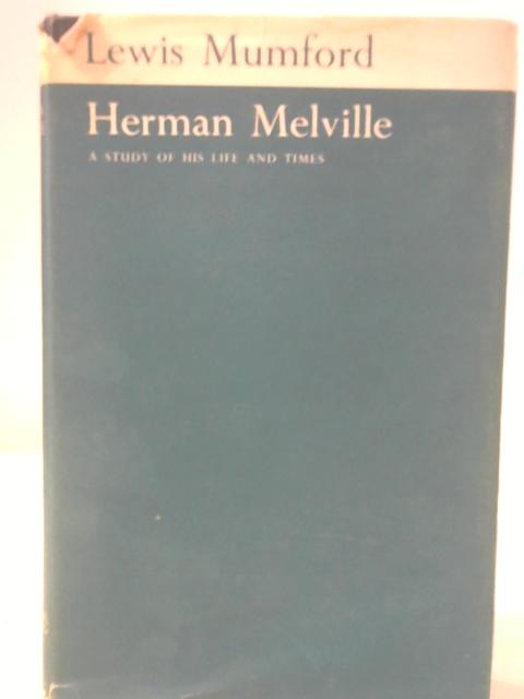 Herman Melville: A Study of His Life and Times By Lewis Mumford