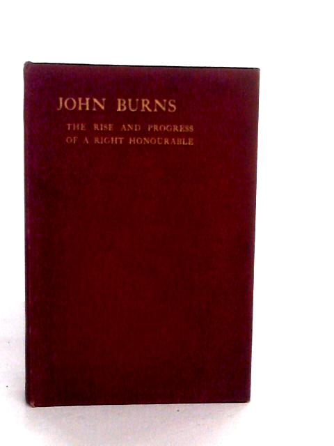 John Burns: The Rise and Progress of a Right Honourable. By J.Burgess