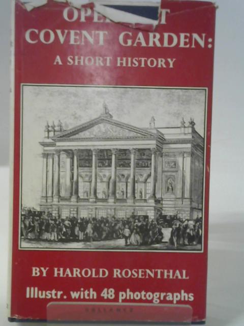 Opera At Covent Garden by Harold Rosenthal By Harold Rosenthal