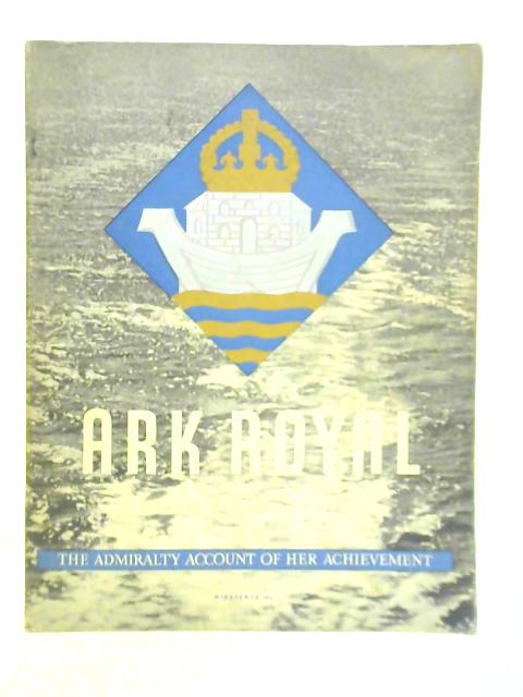 Ark Royal: The Admiralty Account of Her Achievements par Unstated