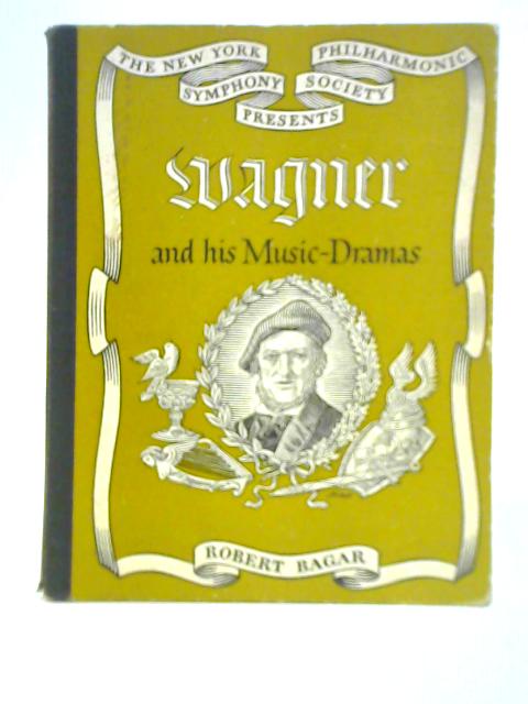 Wagner and His Music-Dramas By Robert C. Bagar