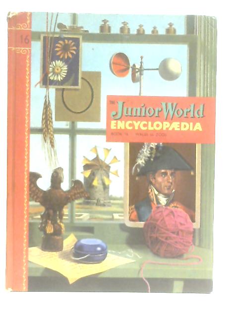 The Junior World Encyclopaedia Book 16: Wales to Zoos By Anon