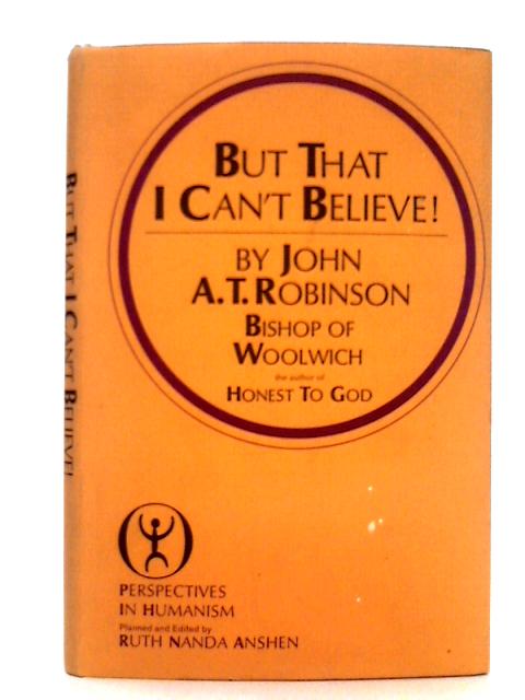 But That I Can't Believe By John A.T. Robinson