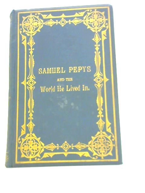 Samuel Pepys and the World He Lived In By Henry B.Wheatley