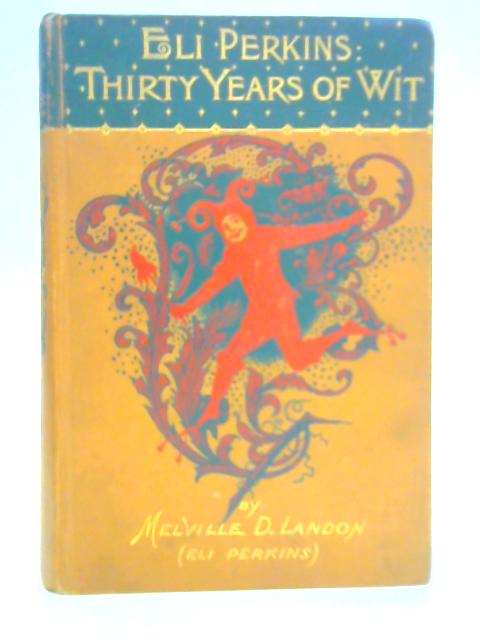 Eli perkins: thirty years of wit and reminiscences of witty, wise and eloquent men von Melville D. Landon