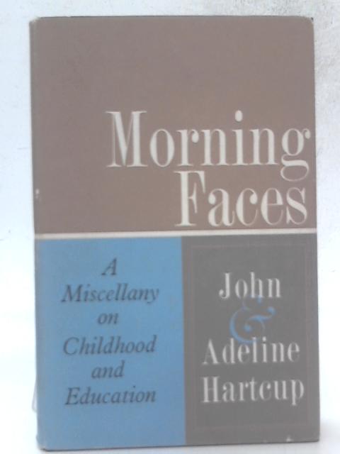 Morning Faces: A Miscellany On Childhood And Education By John and Adeline Hartcup