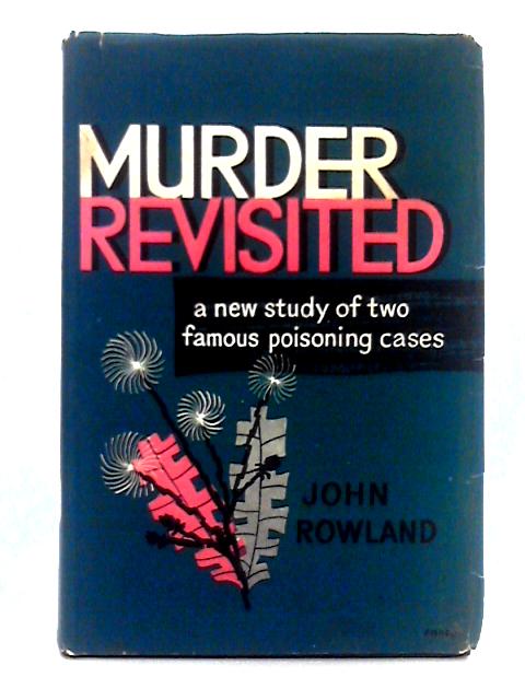 Murder Revisited; A Study of Two Poisoning Cases By John Rowland