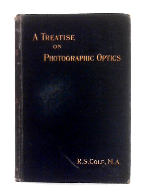 A Treatise on Photographic Optics By R.S. Cole