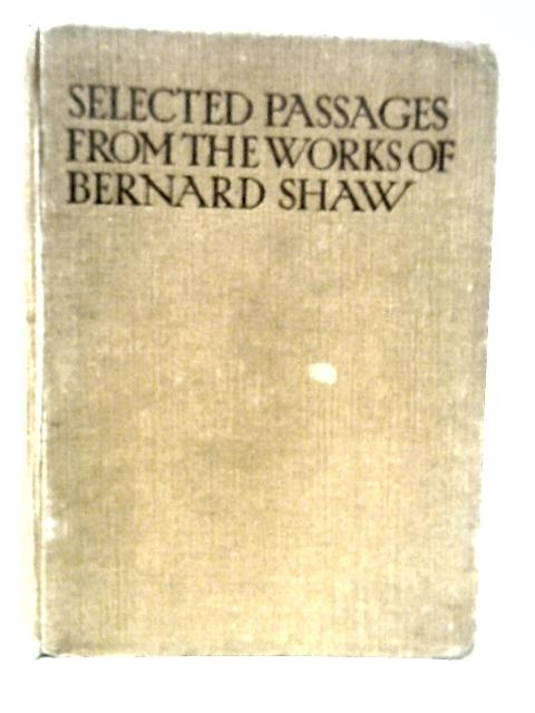 Selected Passages from the Works of Bernard Shaw. Chosen by Charlotte F. Shaw By Bernard Shaw