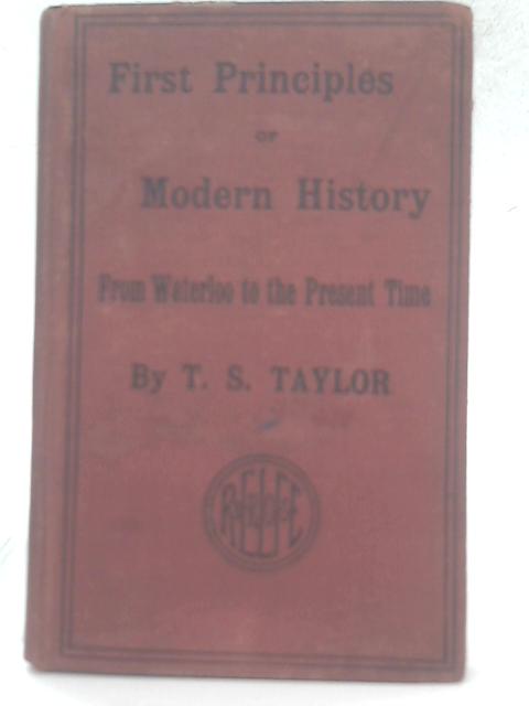 First Principles of Modern History 1815-1891 By T. S. Taylor