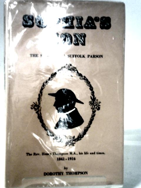 Sophia's Son, the story of a Suffolk Parson, 1841-1916 By Dorothy Thompson