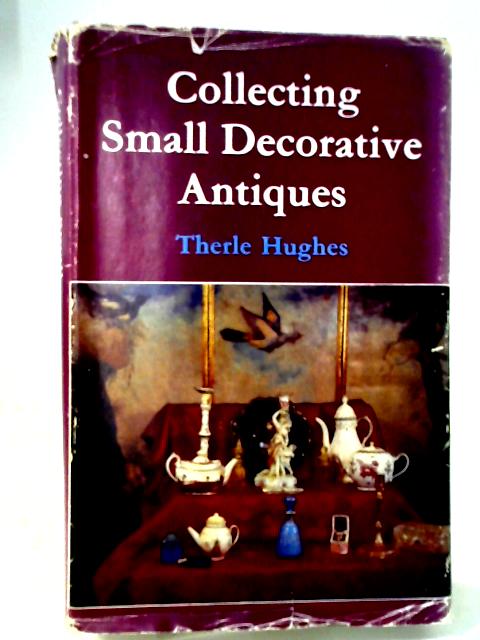 Collecting Small Decorative Antiques By Therle Hughes