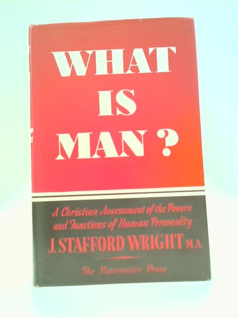 What Is Man?: a Christian Assessment of the Powers and Functions of Human Personality By J.Stafford Wright