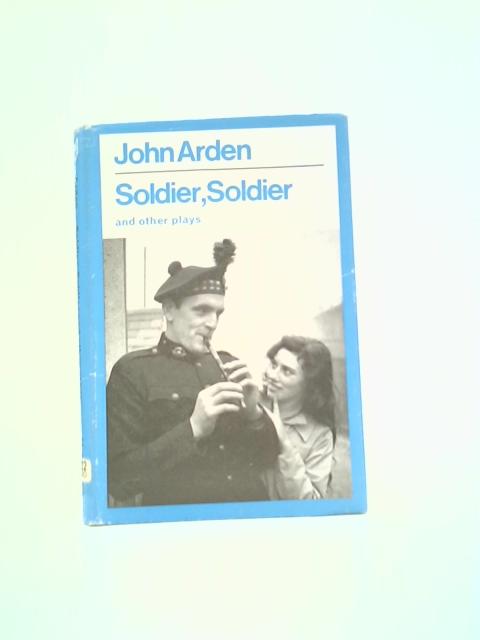 Soldier, Soldier and Other Plays By John Arden