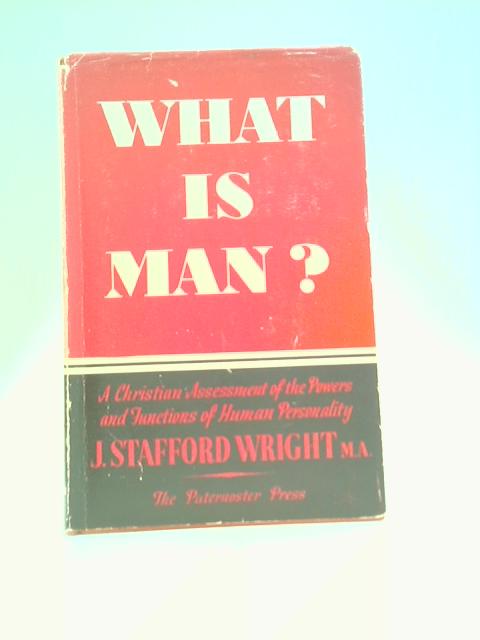 What Is Man?: a Christian Assessment of the Powers and Functions of Human Personality von J.Stafford Wright