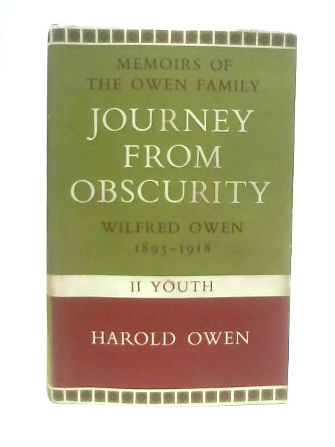 Journey from Obscurity: Wilfred Owen 1893-1918. Part II Youth By Harold Owen