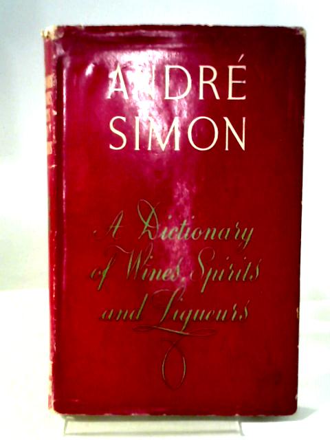 A Dictionary of Wines, Spirits and Liqueurs By Andr Louis Simon