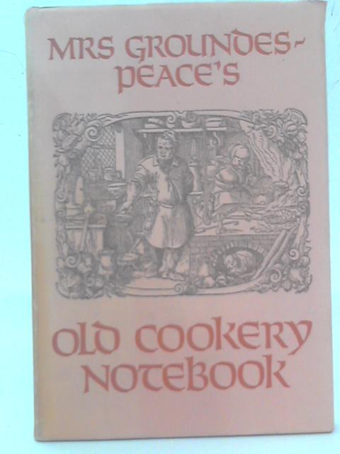 Mrs Groundes-Peace's Old Cookery Notebook By Zara Groundes-Peace