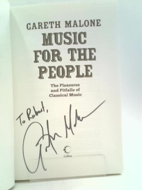 Music for the People: The Pleasures and Pitfalls of Classical Music By Gareth Malone