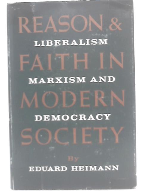 Reason and Faith in Modern Society: Liberalism, Marxism and Democracy By Eduard Heimann