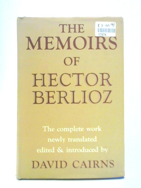 The Memoirs of Hector Berlioz, Member of the French Institute: Including His Travels in Italy, Germany, Russia and England 1803-1865. By David Cairns (Ed. and Trans.)