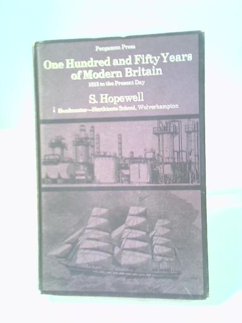 One Hundred & Fifty Years Of Modern Britain, 1815 To The Present Day By S. Hopewell