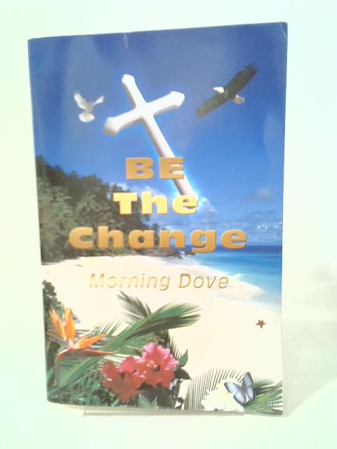Be The Change By Morning Dove