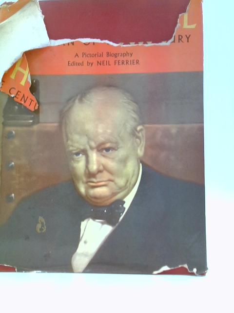 Churchill: The Man Of The Century: A Pictorial Biography By Neil Ferrier (Ed.)
