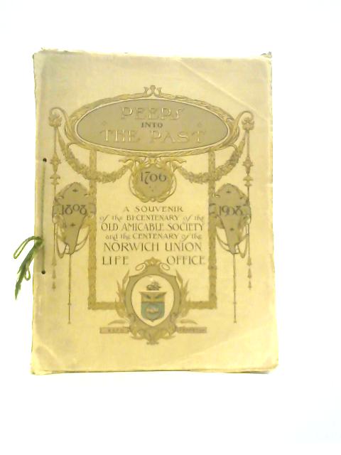 Peeps Into the Past: a Souvenir of the Bi-Centenary of the Old Amicable Society and the Centenary of the Norwich Union Life Office 1705-1908