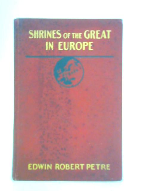 Shrines Of The Great In Europe By Edwin Robert Petre