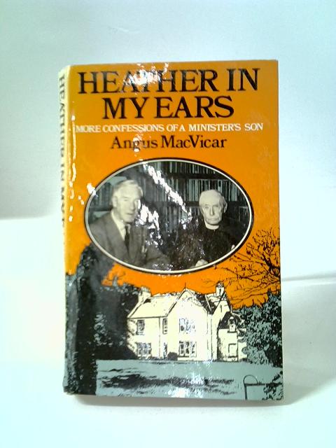 Heather In My Ears More Confessions Of A Minister's Son By Angus Macvicar