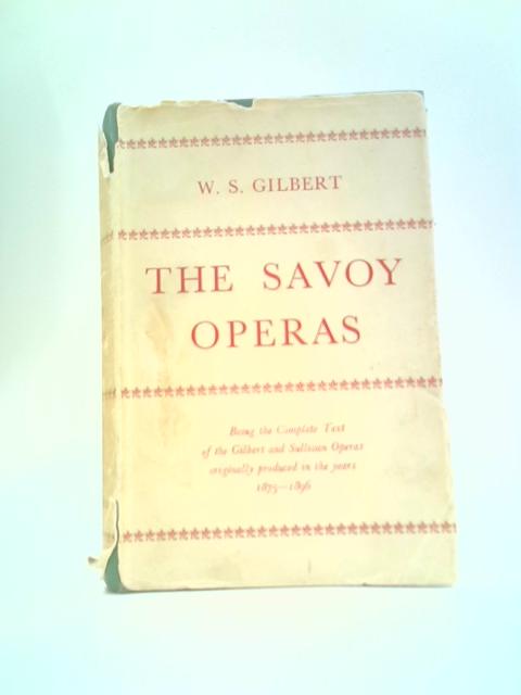 The Savoy Operas, Being the Complete Text of the Gilbert and Sullivan Operas As Originally Produced in the Years 1875-1896 By W. S Gilbert