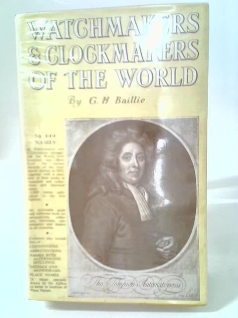 Watchmakers And Clockmakers Of The World By G H Baillie