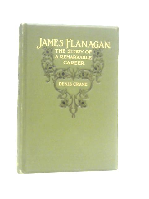 James flanagan: The Story Of A Remarkable Career. von Denis. Crane