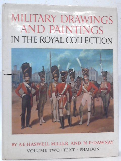 Military Drawings and Paintings in the Collection of Her Majesty the Queen - Volume II Text By A. E. Haswell Miller and N P Dawnay