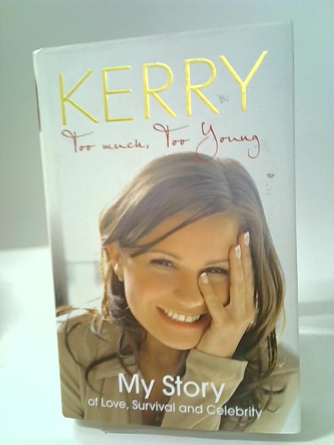 Kerry Katona - Too Much, Too Young: My Story of Love, Survival and Celebrity By Kerry Katona