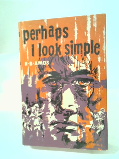 Perhaps I Look Simple By R B Amos