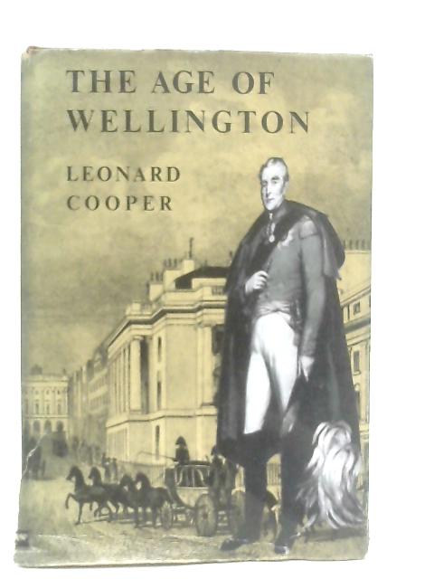 The Age of Wellington By Leonard Cooper