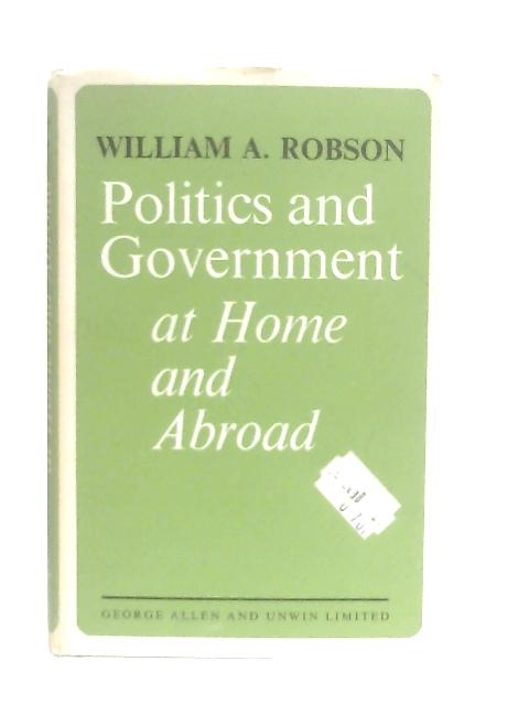 Politics and Government at Home and Abroad By William A. Robson