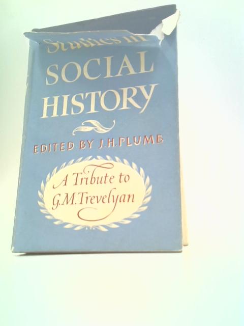 Studies in Social History. A Tribute to G. M. Trevelyan By J. H. Plumb (Ed.)