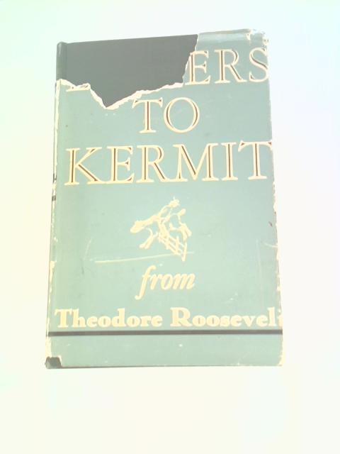 Letters to Kermit From Theodore Roosevelt 1902-1908 By Theodore Roosevelt Will Irwin (Ed.)