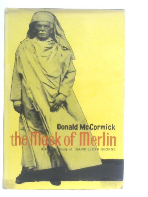 The Mask of Merlin: A critical study of David Lloyd George By Donald McCormick