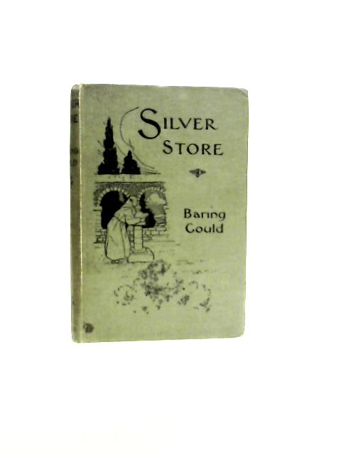 Silver Store: Collected from Mediaeval, Christian & Jewish Mines. By S. Baring Gould