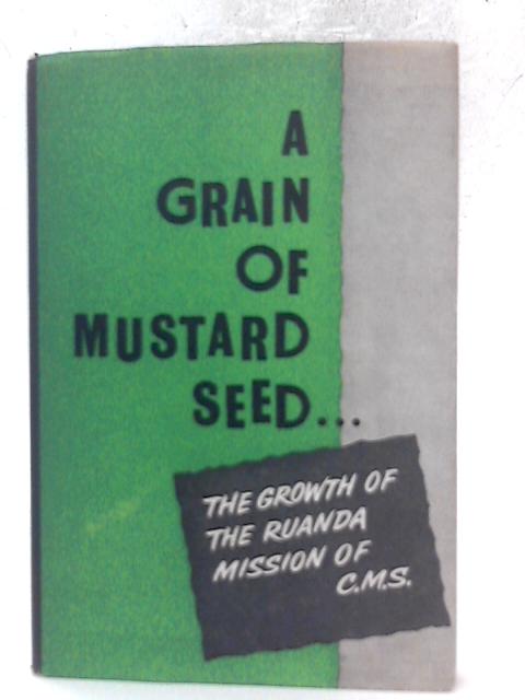 A Grain of Mustard Seed - The Growth of the Ruanda Mission of C.M.S. By Lindesay Guillebaud