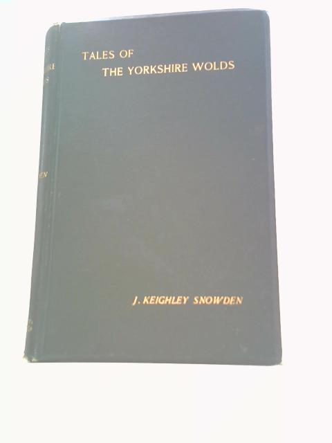 Tales of the Yorkshire Wolds By J. Keighley Snowden