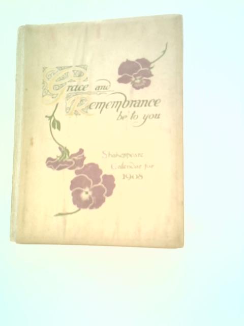 Grace and Remembrance Be to You: A Shakespeare Calendar for the Year 1908 von Unstated