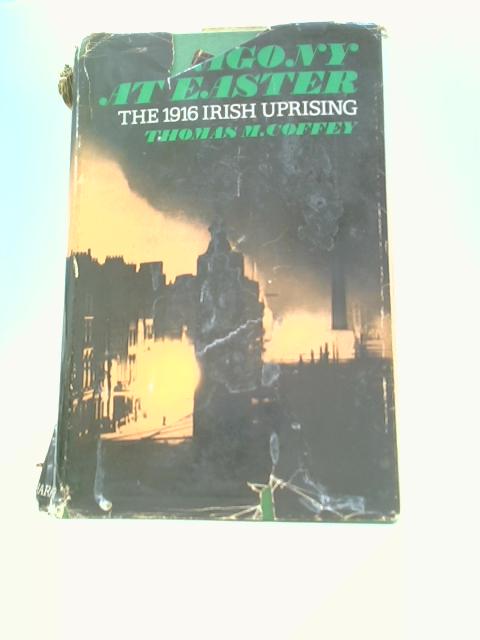 Agony at Easter: The 1916 Irish Uprising von Thomas M. Coffey