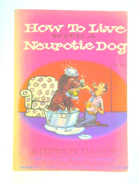 How to Live With a Neurotic Dog By Stephen Baker