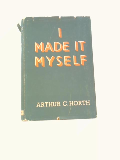 I Made It Myself By A. C. Horth