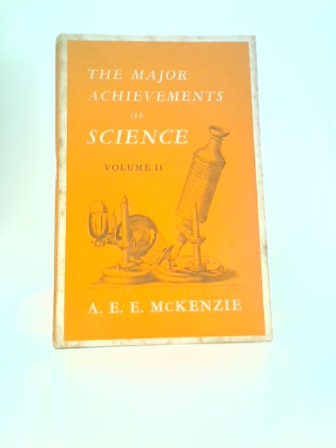 The Major Achievements Of Science. Volume II: Selections From The Literature By A.E.E.Mckenzie